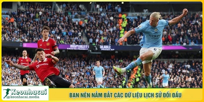 Bạn nên nắm bắt các dữ liệu lịch sử đối đầu