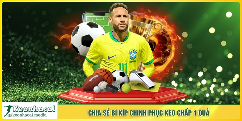 Chia sẻ bí kíp chinh phục kèo chấp 1 quả