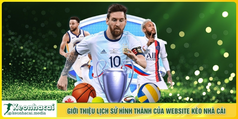 Giới thiệu lịch sử hình thành của website Kèo Nhà Cái