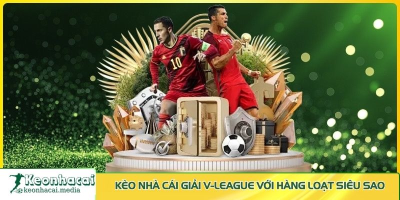 Kèo Nhà Cái giải V-League với hàng loạt siêu sao