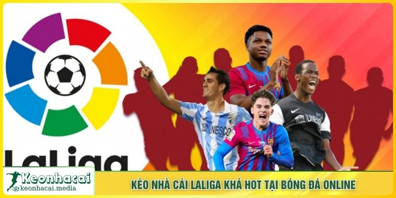Kèo nhà cái Laliga khá hot trong bóng đá trực tuyến