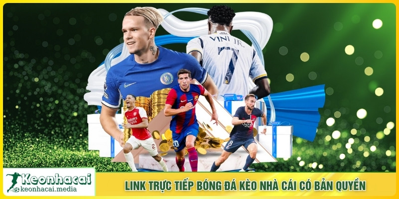 Link trực tiếp bóng đá Kèo Nhà Cái có bản quyền