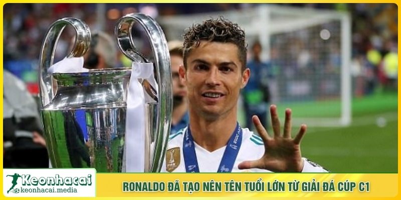Ronaldo đã tạo nên tên tuổi lớn từ giải đá cúp C1